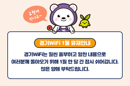 2월에 만나요~ 경기WIFi 1월 휴재안내 경기WIFi는 훨씬 풍부하고 알찬 내용으로 여러분께 돌아오기 위해 1월 한 달 간 잠시 쉬어갑니다. 많은 양해 부탁드립니다.